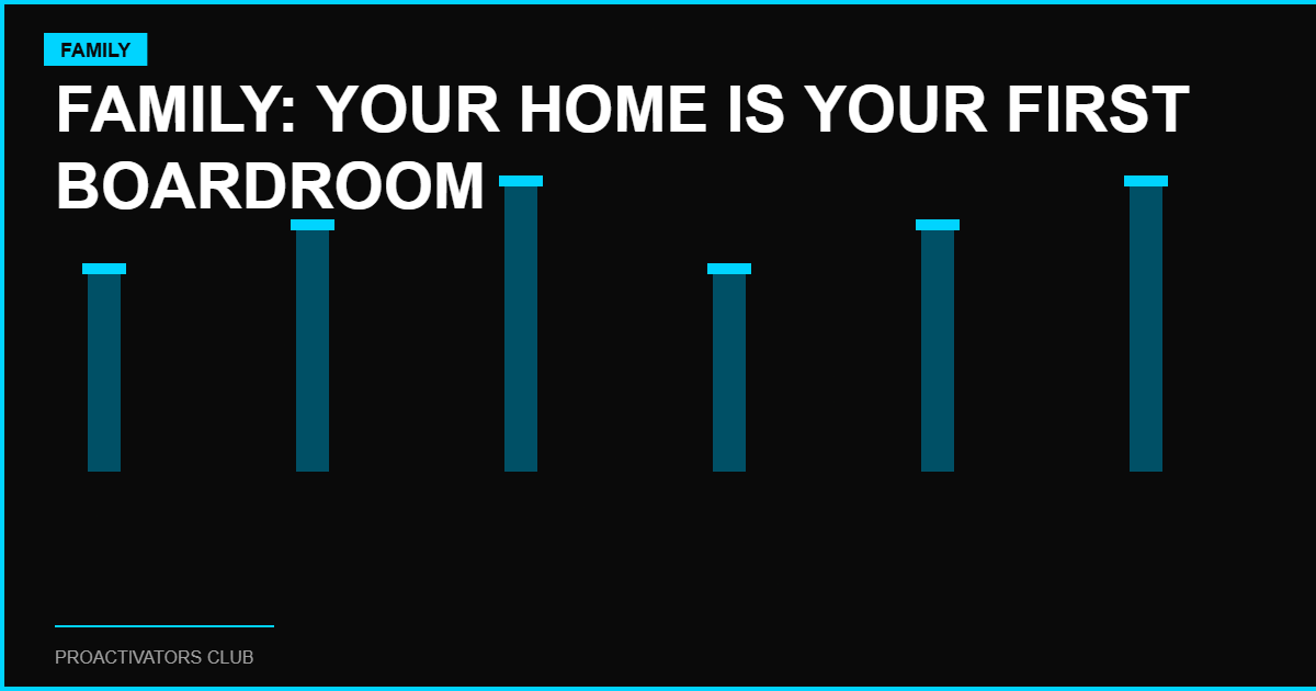 Family: Your Home Is Your First Boardroom