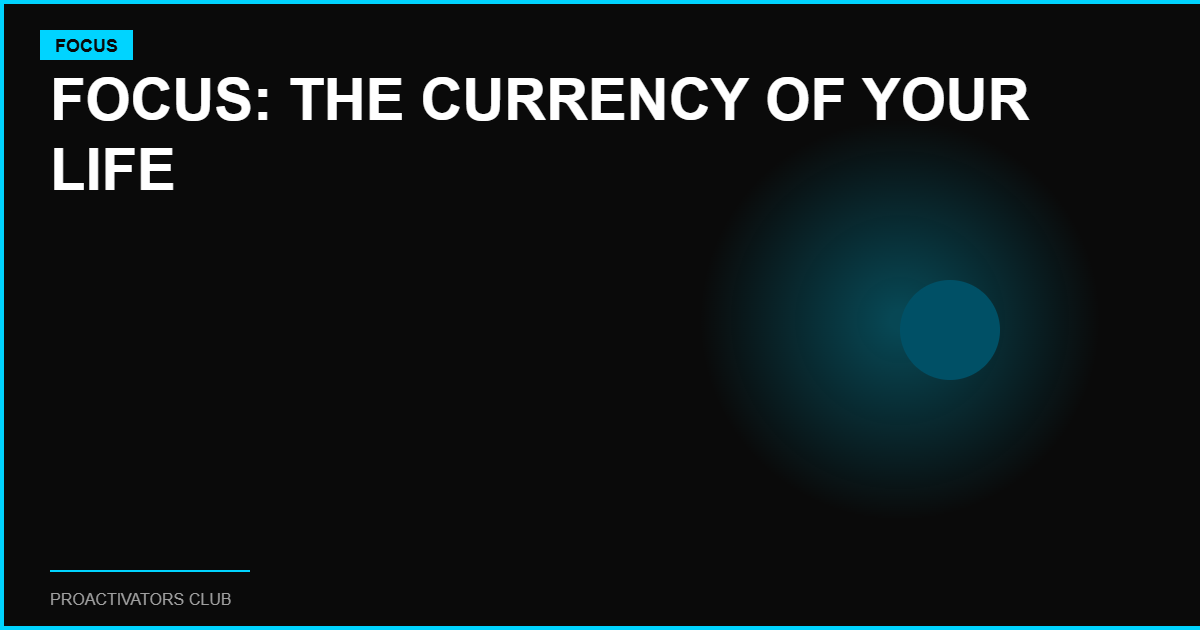 Focus: The Currency of Your Life